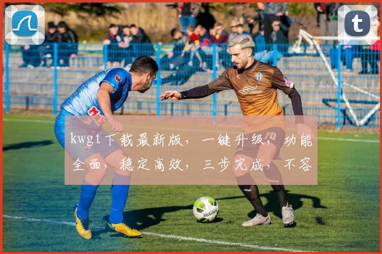 kwgt下载最新版，一键升级，功能全面，稳定高效，三步完成，不容错过，立即体验